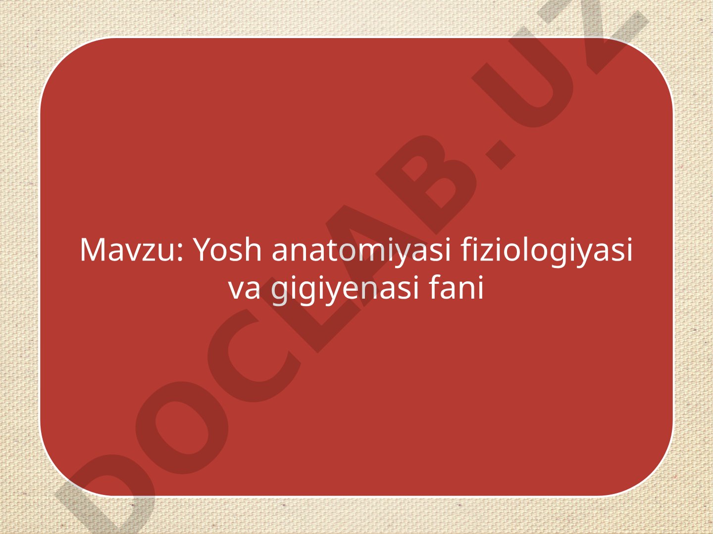Yosh anatomiyasi fiziologiyasi va gigiyenasi fani