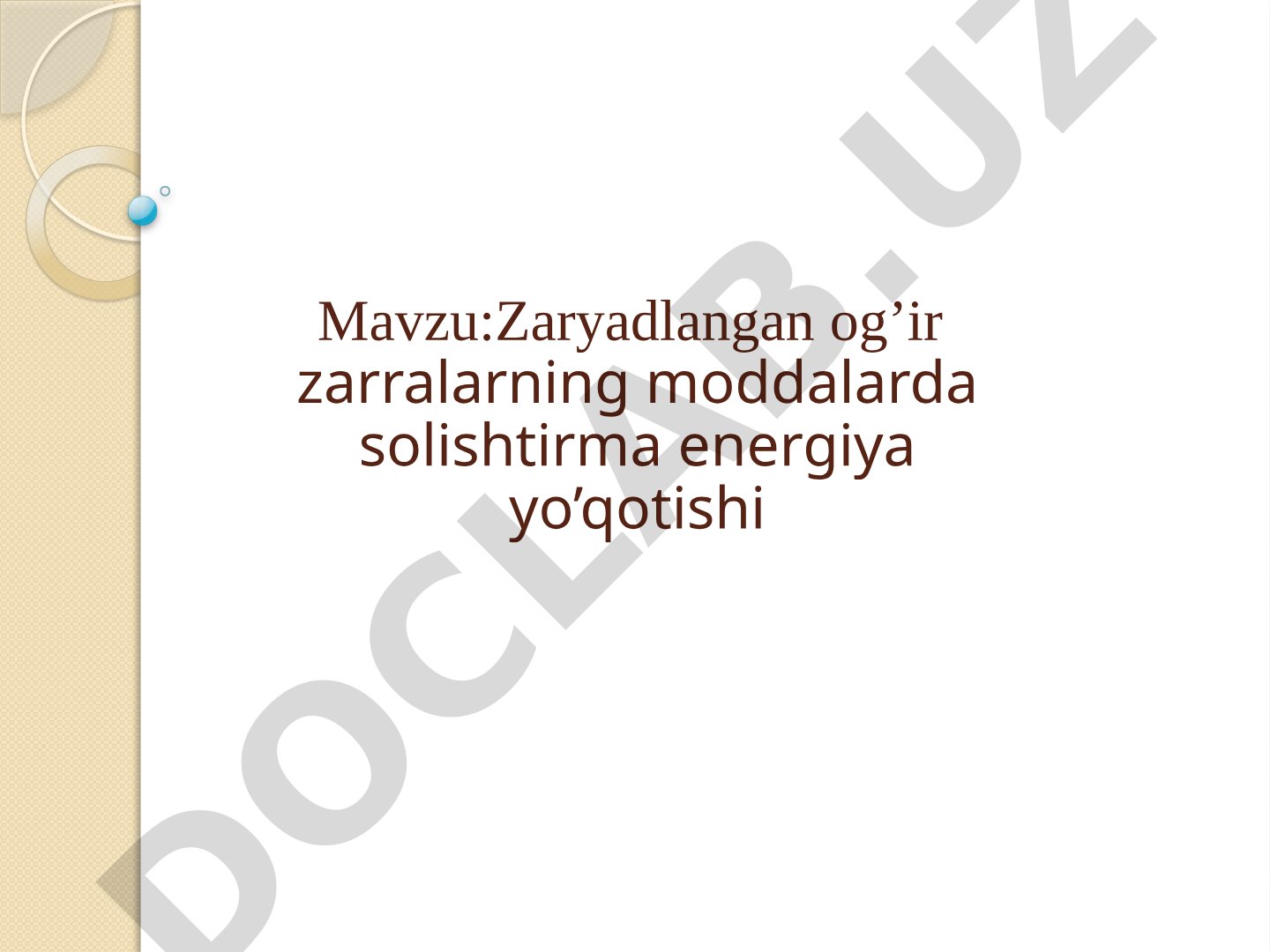 Zaryadlangan og’ir zarralarning moddalarda solishtirma energiya yo’qotishi