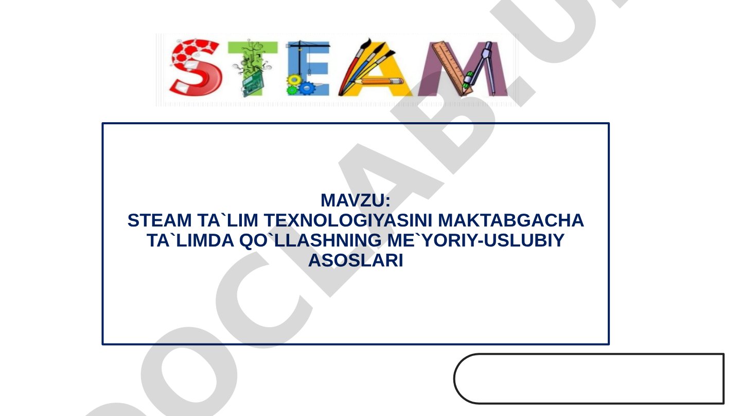 STEAM TA`LIM TEXNOLOGIYASINI MAKTABGACHA TA`LIMDA QO`LLASHNING ME`YORIY-USLUBIY ASOSLARI