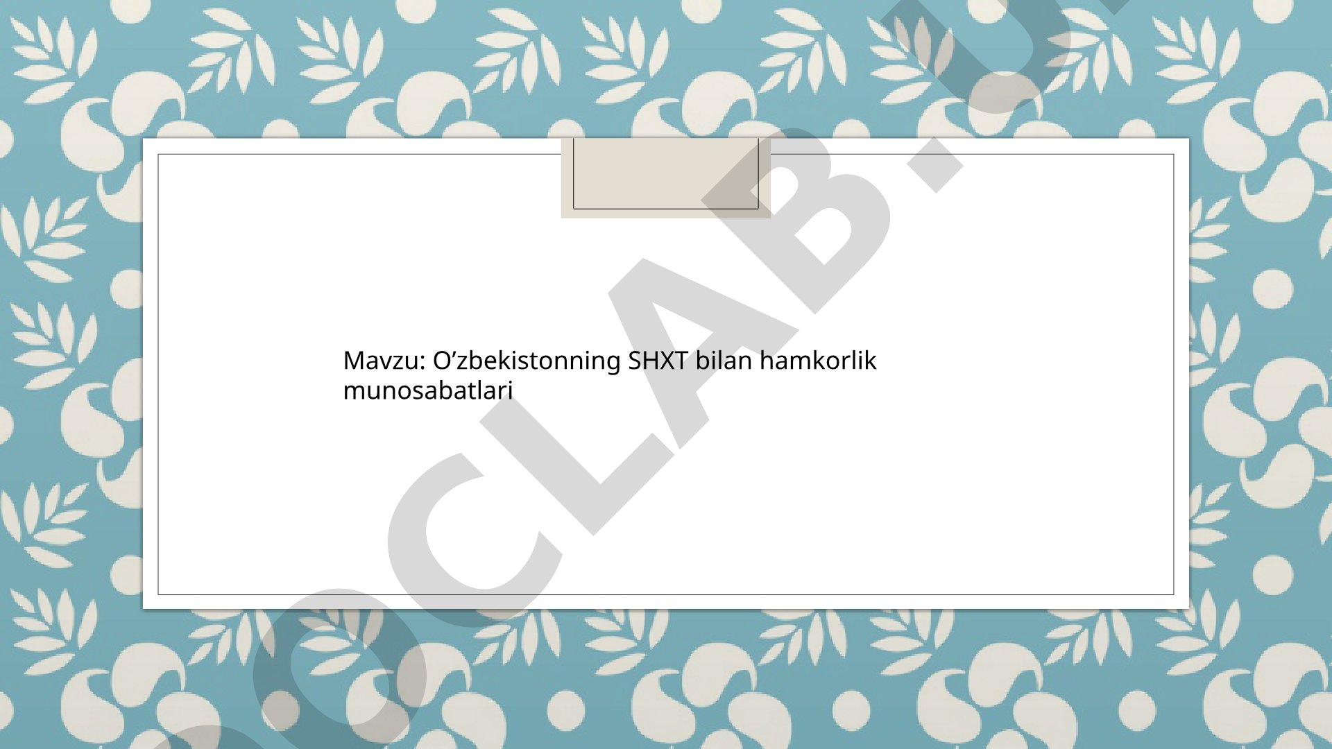 O’zbekistonning SHXT bilan hamkorlik munosabatlari