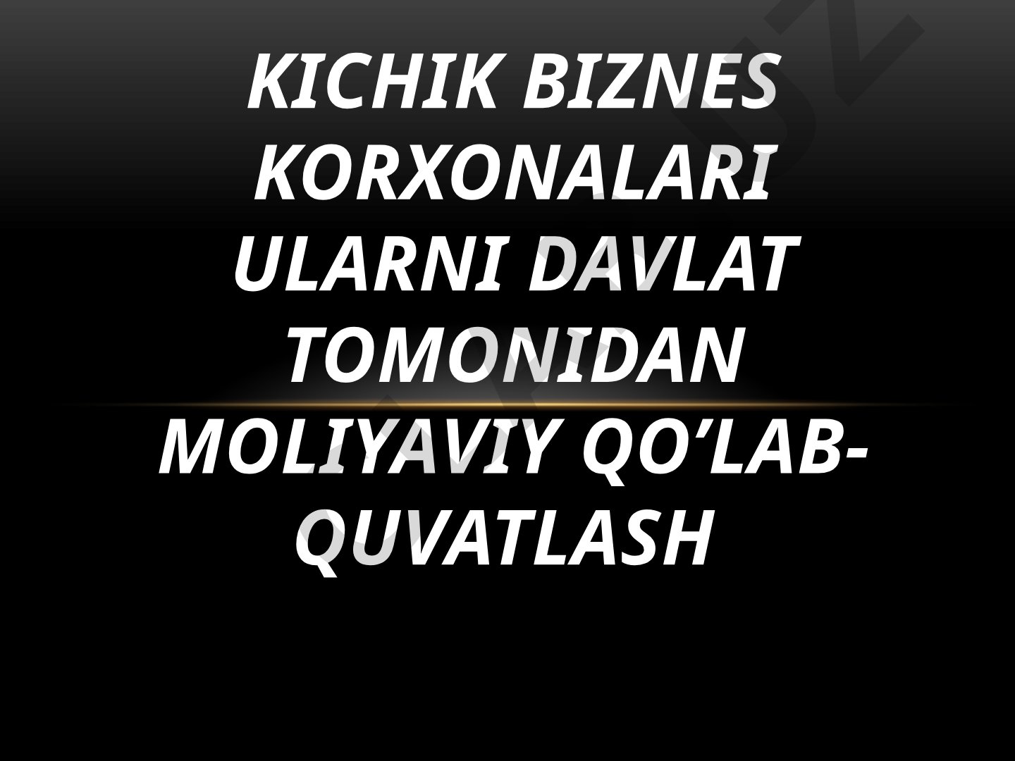 Kichik biznes korxonalari ularni davlat tomonidan moliyaviy qo’lab-quvatlash