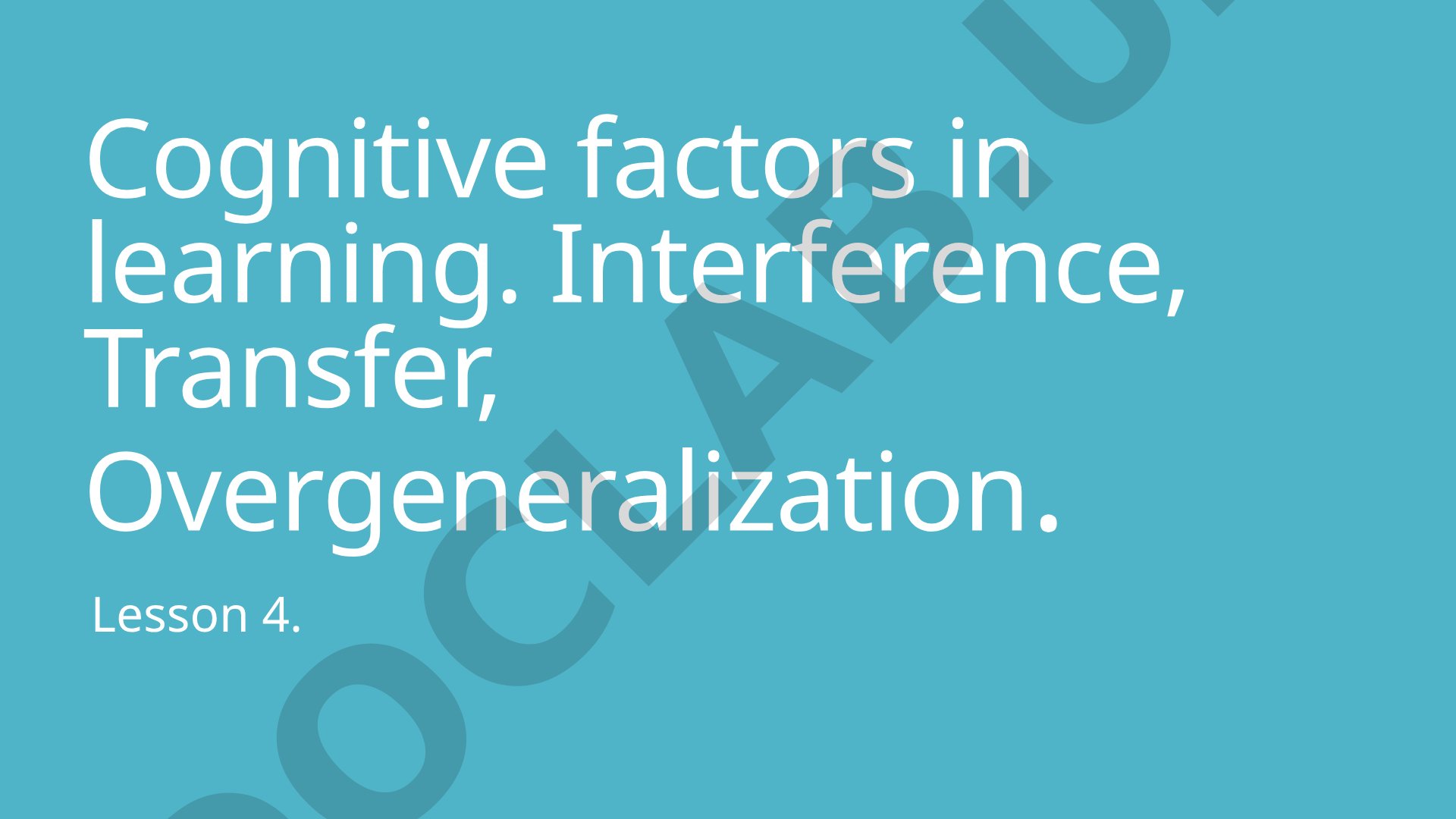 Cognitive factors in learning: Interference, Transfer, Overgeneralization