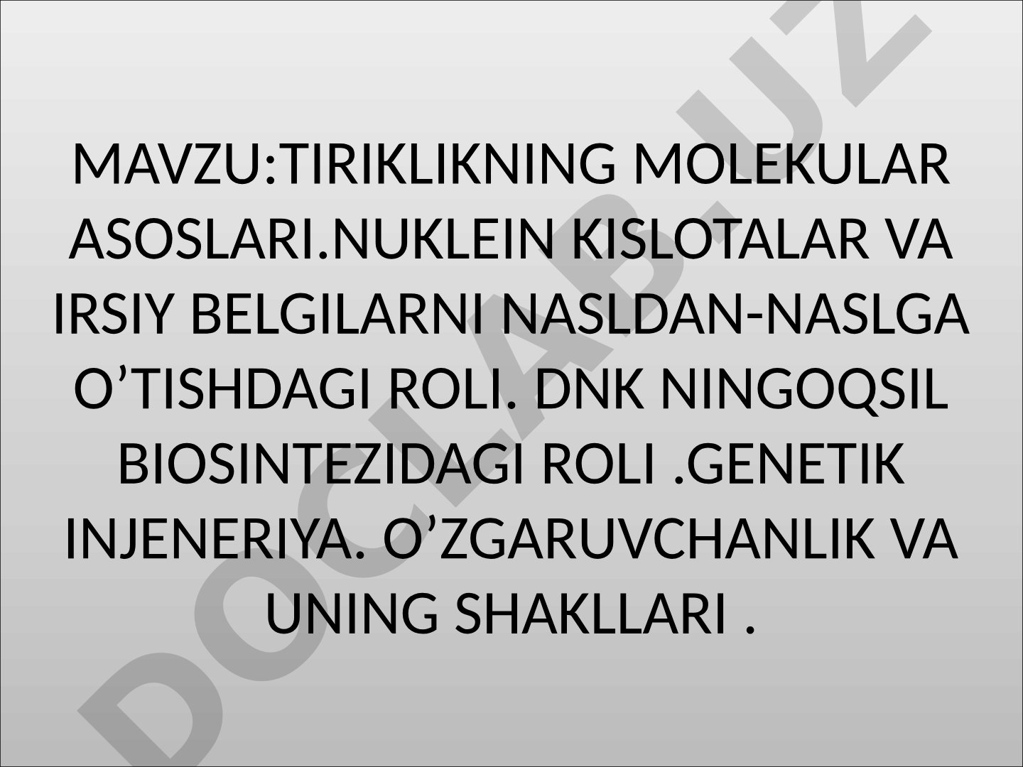 Tiriklikning molekular asoslari. Nuklein kislotalar va irsiy belgilarni nasldan-naslga o'tishdagi roli. DNK ning oqsil biosintezidagi roli. Genetik injeneriya. O'zgaruvchanlik va uning shakllari