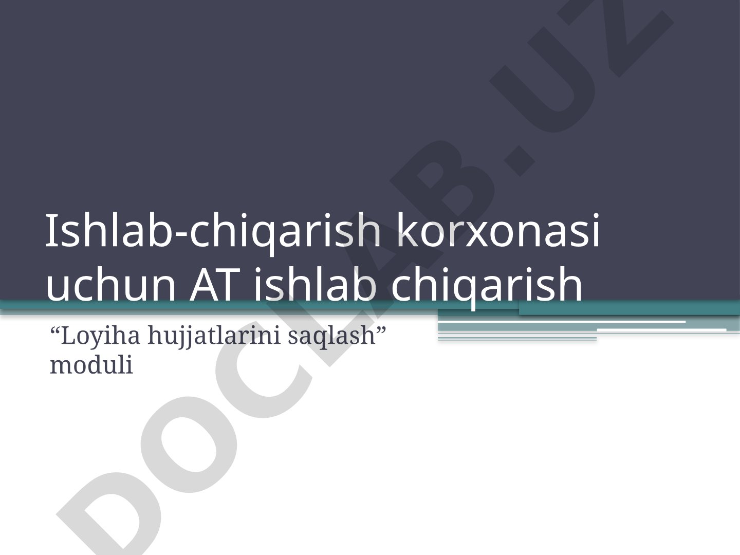 Ishlab-chiqarish korxonasi uchun AT ishlab chiqarish “Loyiha hujjatlarini saqlash” moduli