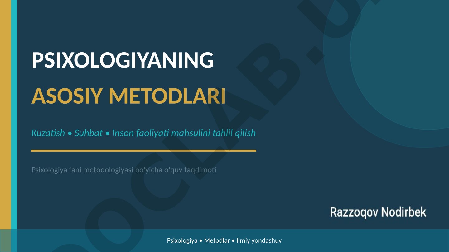 Psixologiya metodlari: kuzatish, suhbat, inson faoliyati mahsulini tahlil qilish