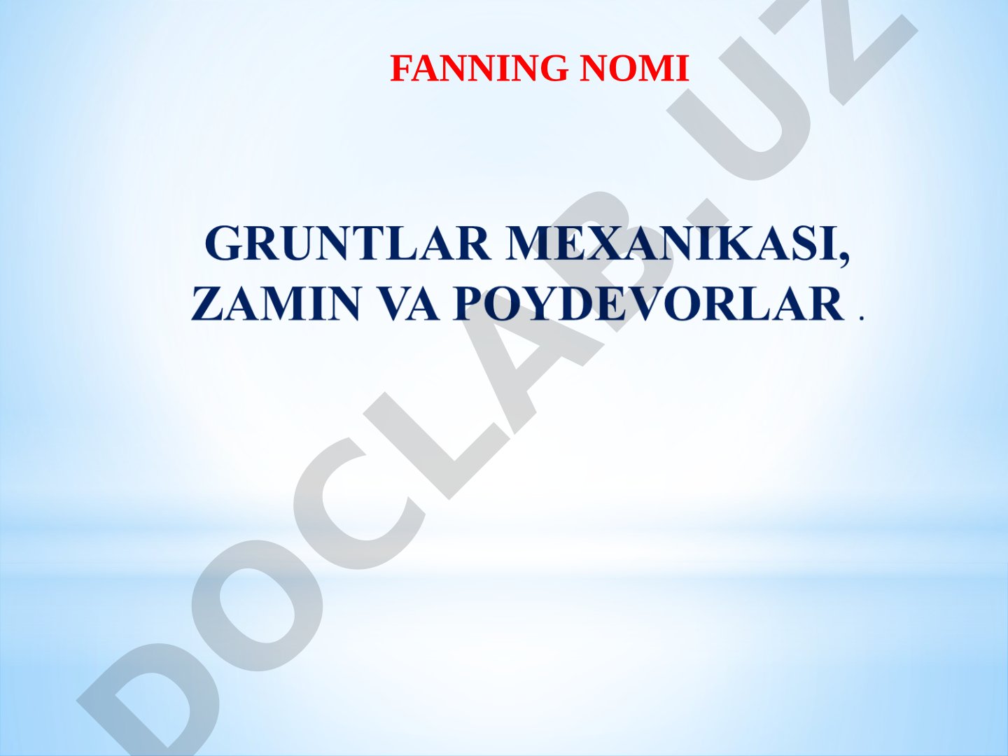 GRUNTLAR MEXANIKASI, ZAMIN VA POYDEVORLAR HAQIDA UMUMIY MA’LUMOT