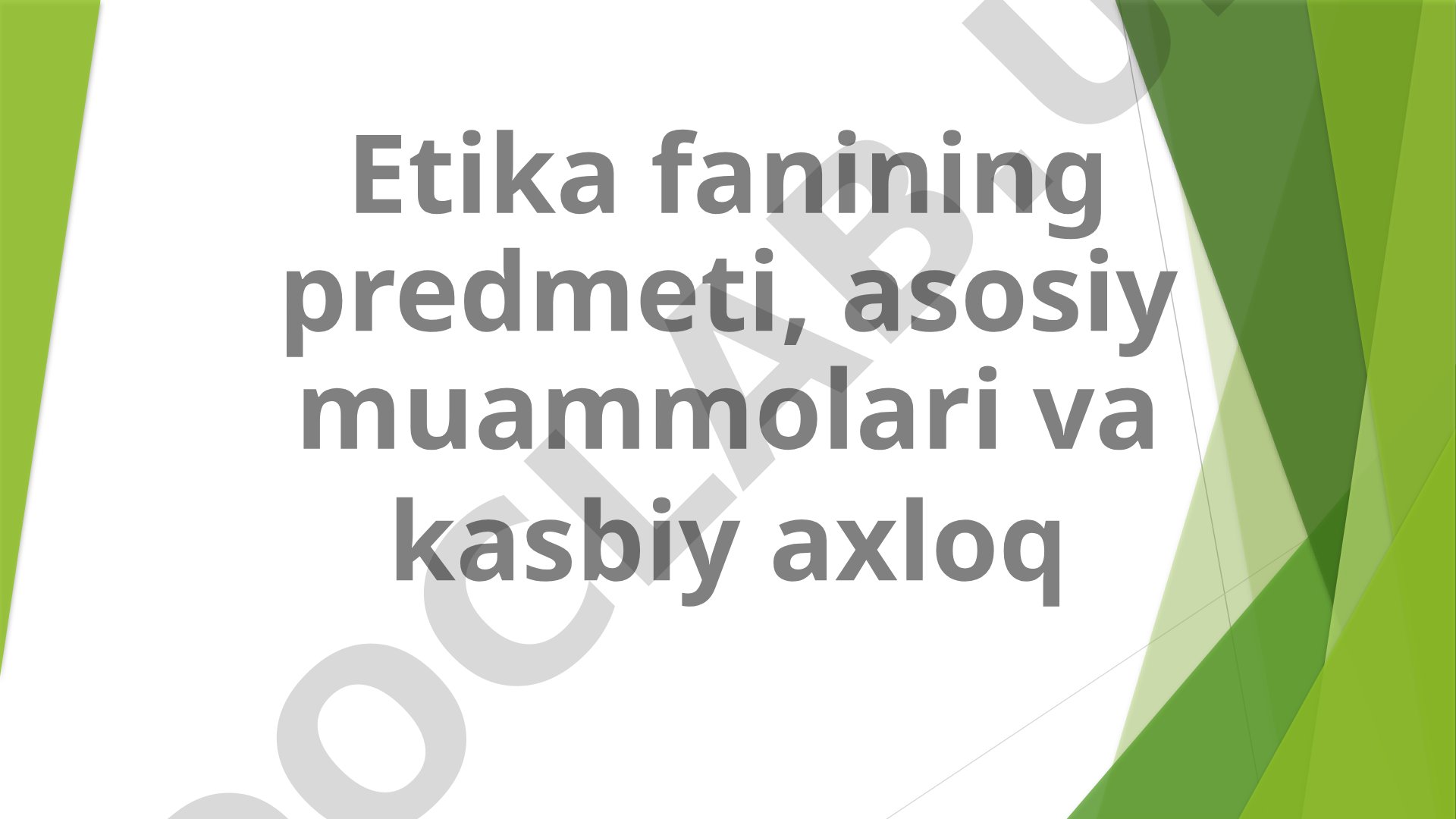 Etika fanining predmeti, asosiy muammolari va kasbiy axloq