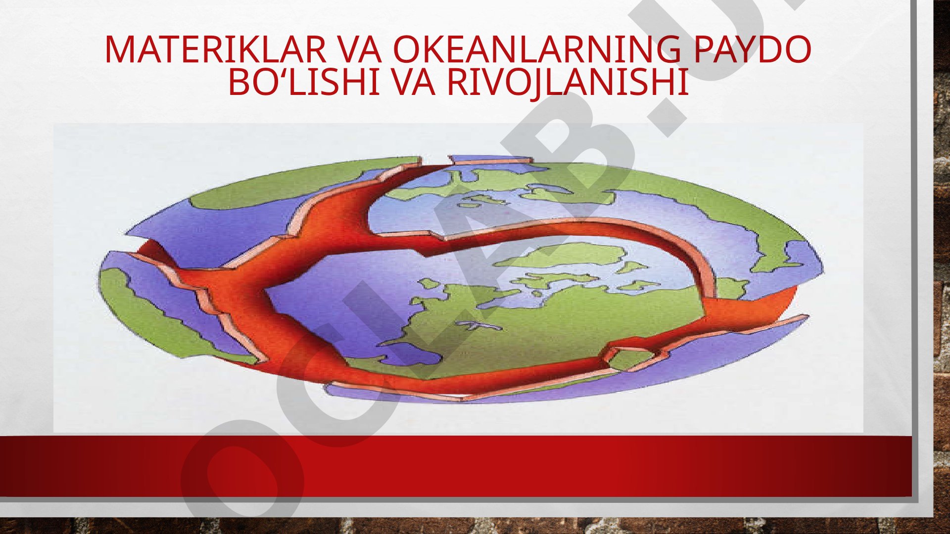 Materiklar va okeanlarning paydo bo‘lishi va rivojlanishi