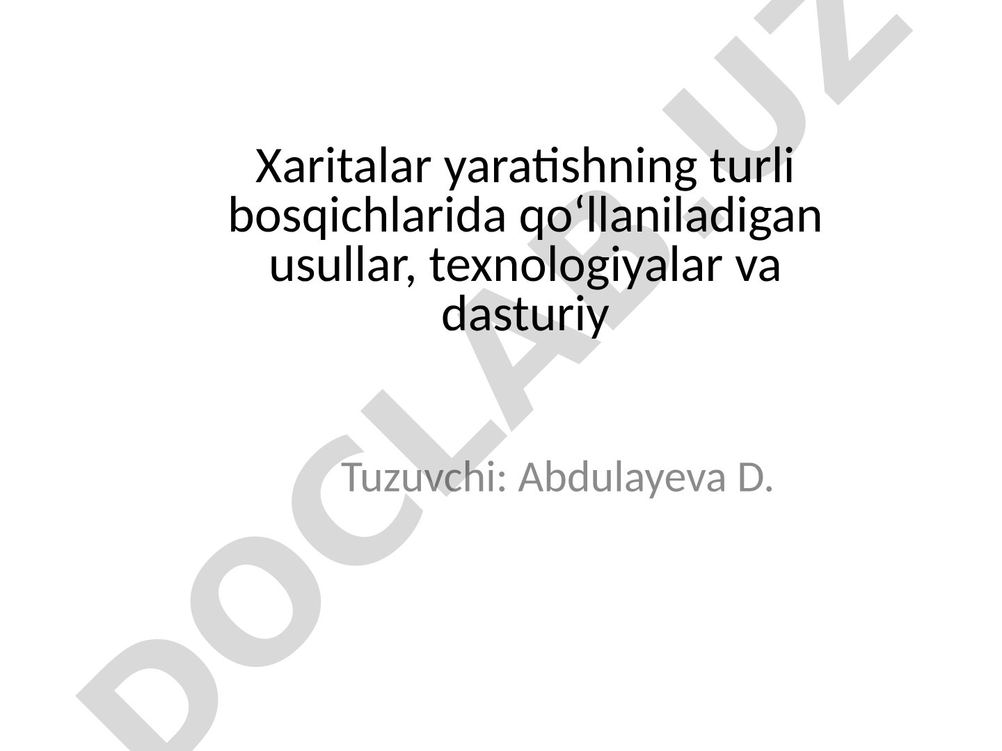Xaritalar yaratishning turli bosqichlarida qo‘llaniladigan usullar, texnologiyalar va dasturiy