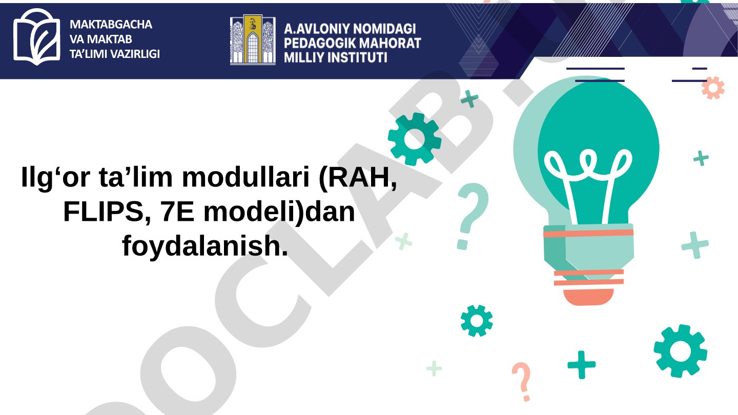 Ilgʻor taʼlim modullari (RAH, FLIPS, 7E modeli)dan foydalanish