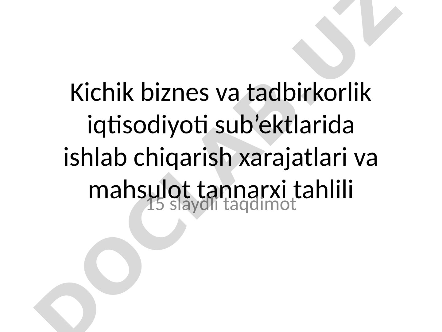 Kichik biznes va tadbirkorlik iqtisodiyoti sub’ektlarida ishlab chiqarish xarajatlari va mahsulot tannarxi tahlili