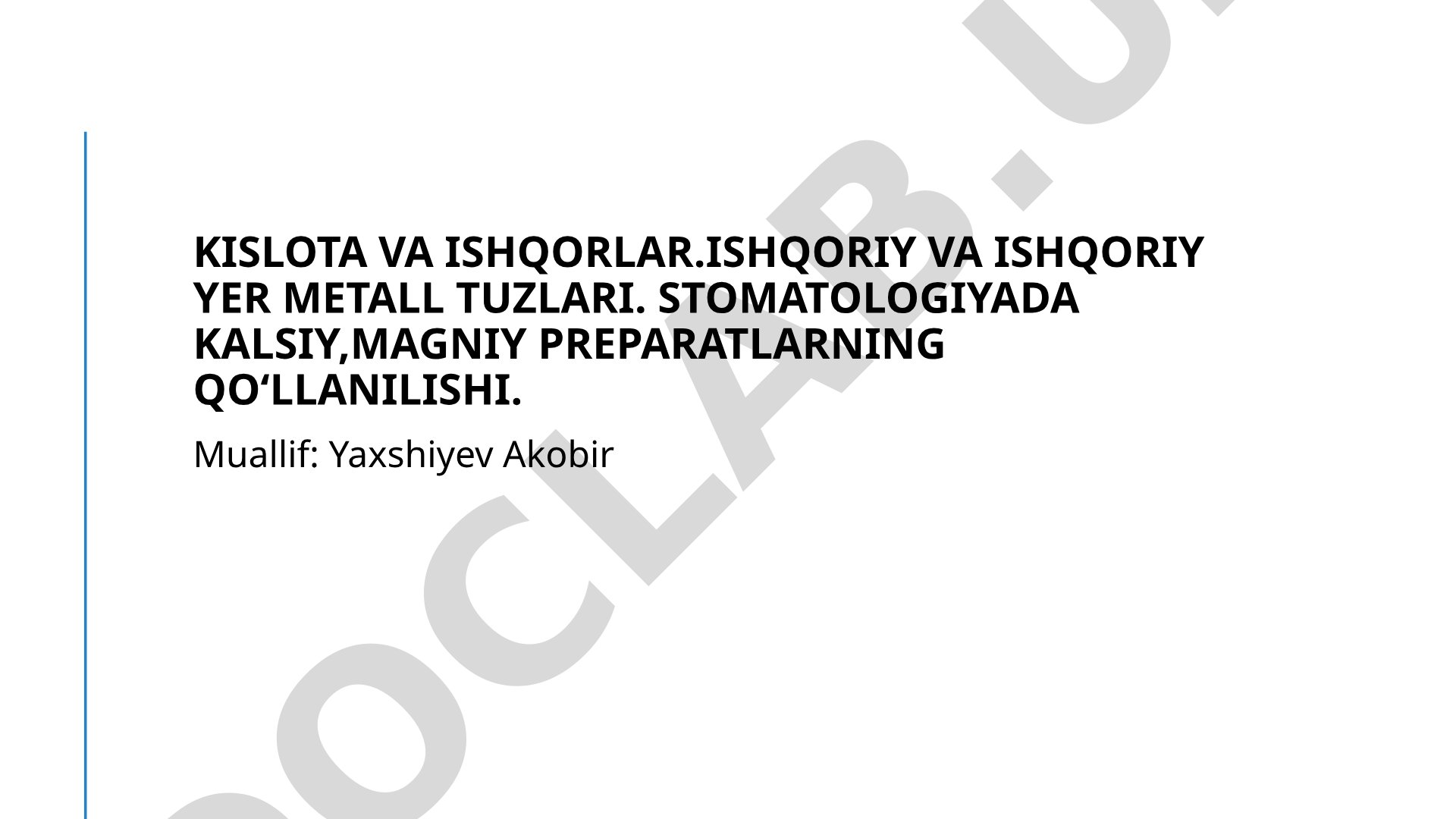 Kislota va ishqorlar. Ishqoriy va ishqoriy yer metall tuzlari. Stomatologiyada kalsiy, magniy preparatlarning qoʻllanilishi.