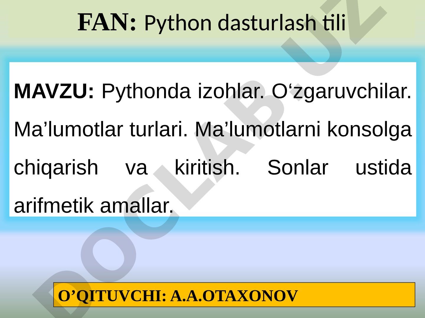 Pythonda izohlar. O‘zgaruvchilar. Ma’lumotlar turlari. Ma’lumotlarni konsolga chiqarish va kiritish. Sonlar ustida arifmetik amallar