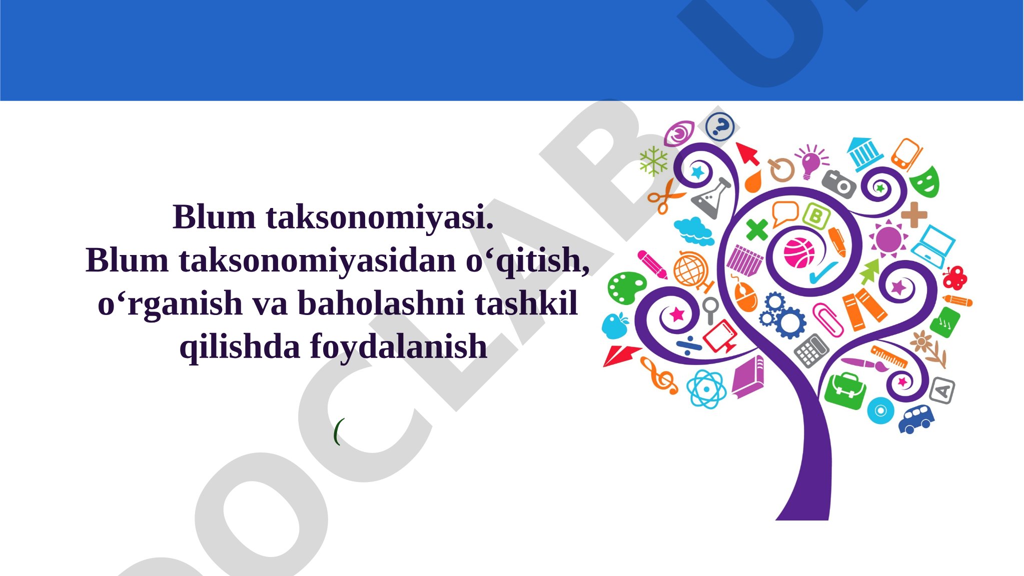Blum taksonomiyasidan o‘qitish, o‘rganish va baholashni tashkil qilishda foydalanish