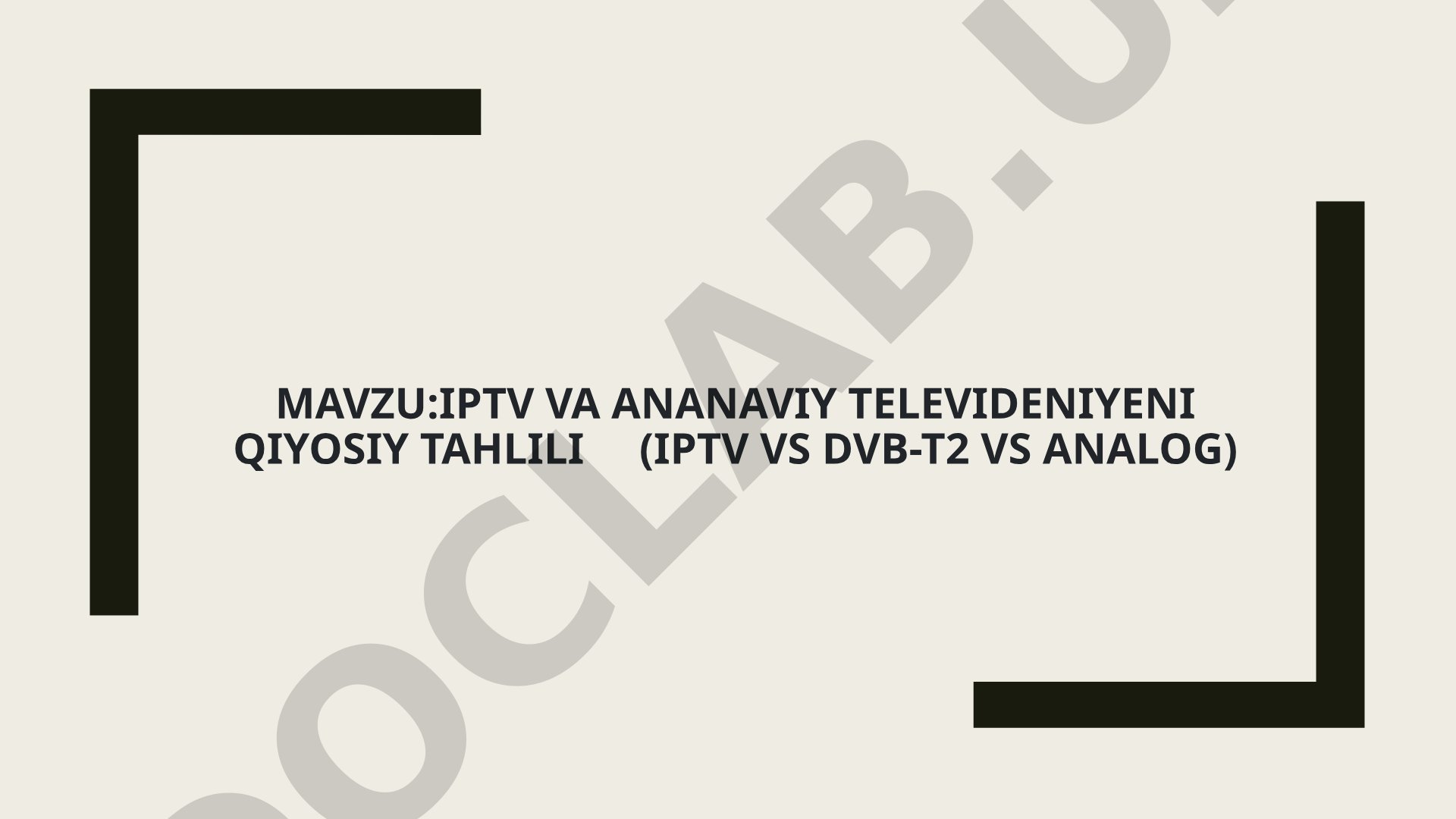 IPTV va ananaviy televideniyeni qiyosiy tahlili (IPTV vs DVB-T2 vs Analog)