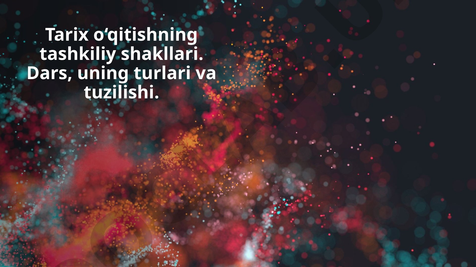 Tarix o‘qitishning tashkiliy shakllari. Dars, uning turlari va tuzilishi.