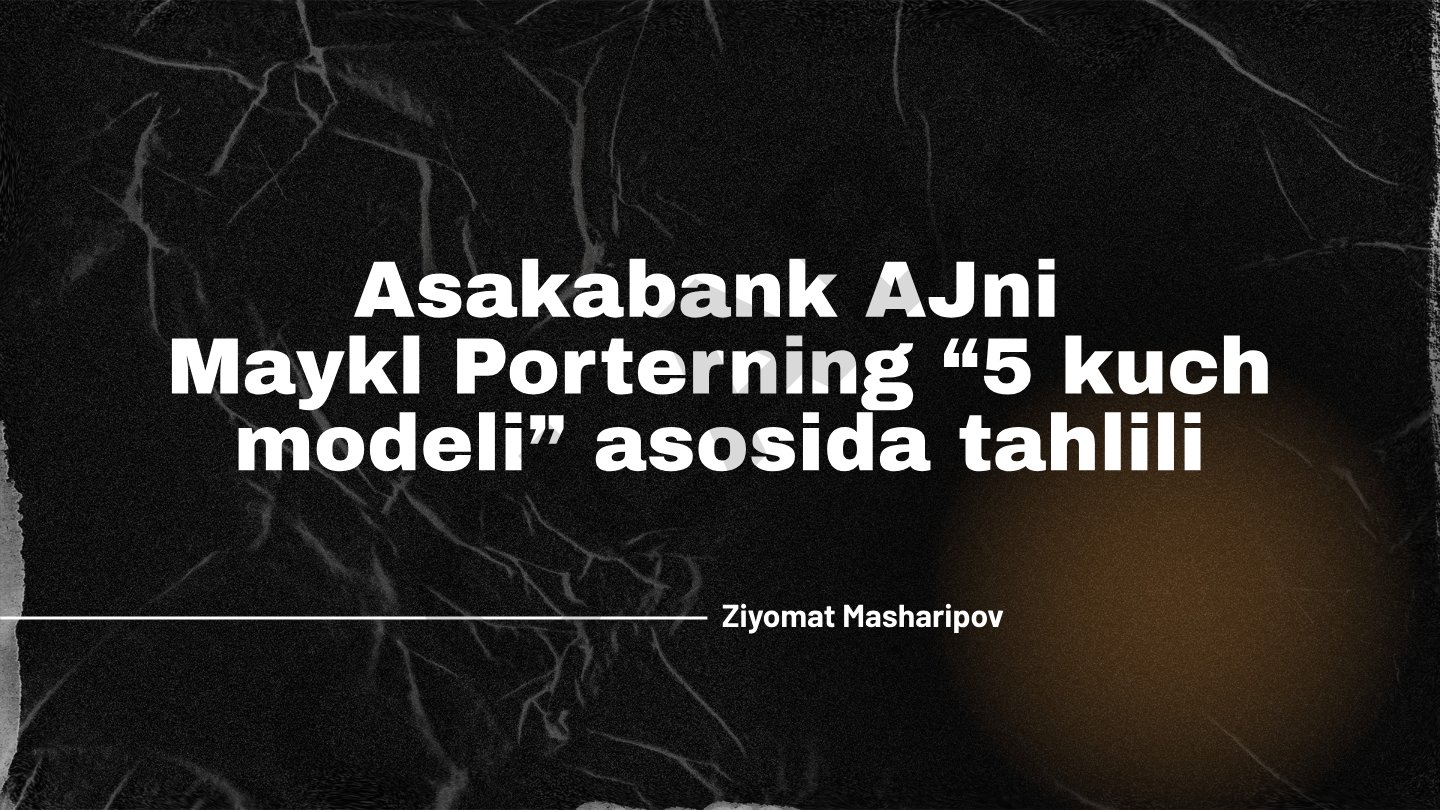 Asakabank AJni Maykl Porterning “5 kuch modeli” asosida tahlili