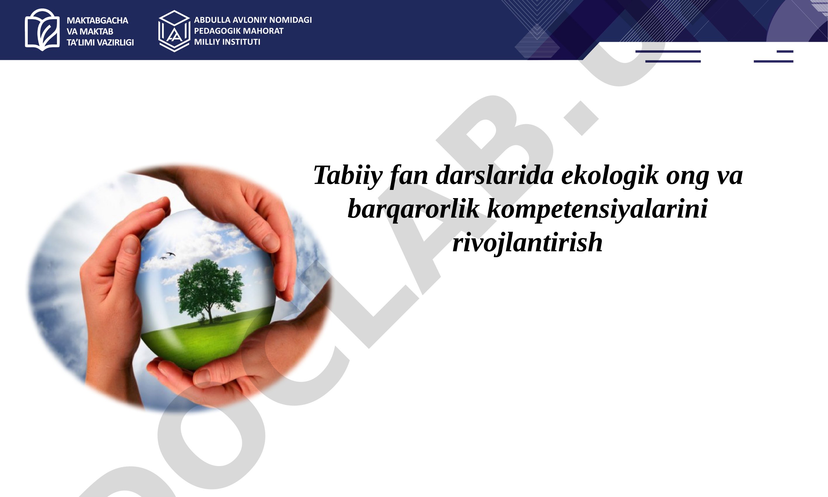 Tabiiy fan darslarida ekologik ong va barqarorlik kompetensiyalarini rivojlantirish