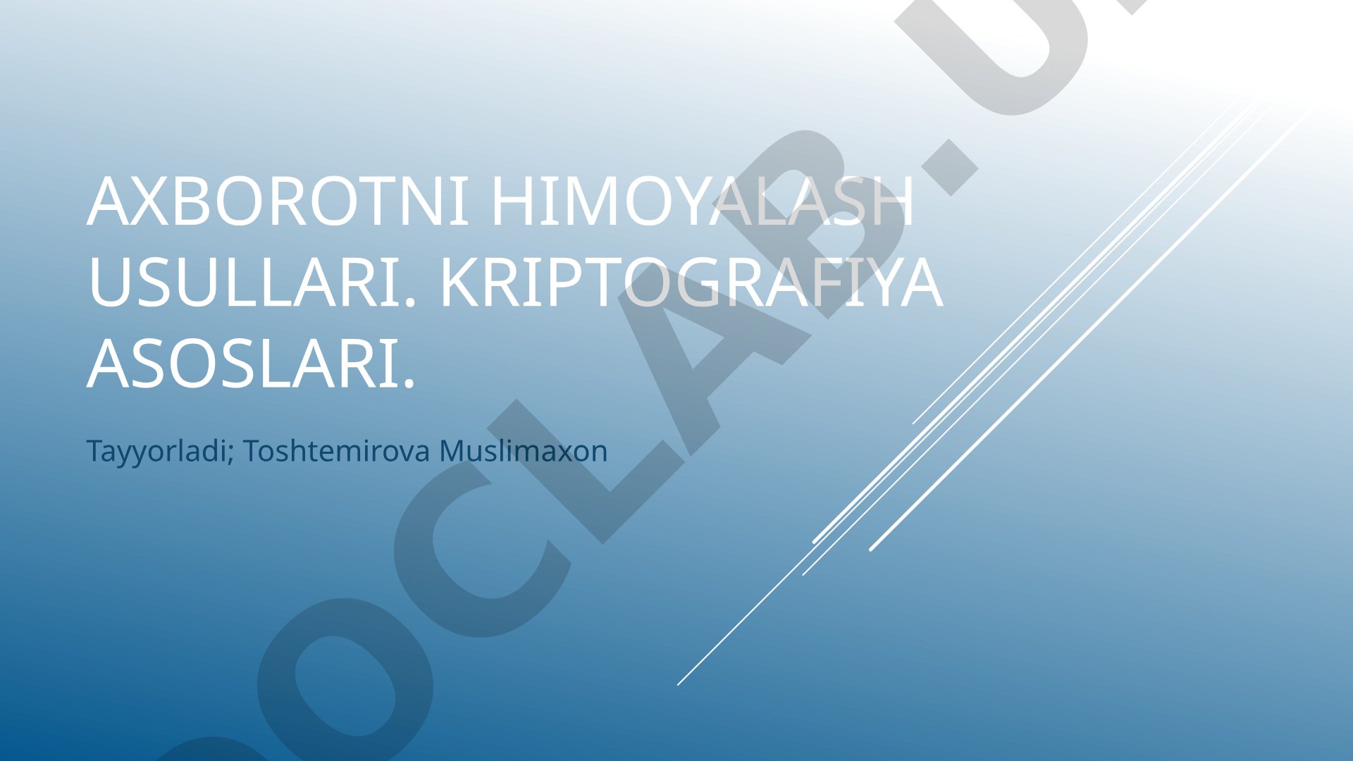Axborotni himoyalash usullari. Kriptografiya asoslari.
