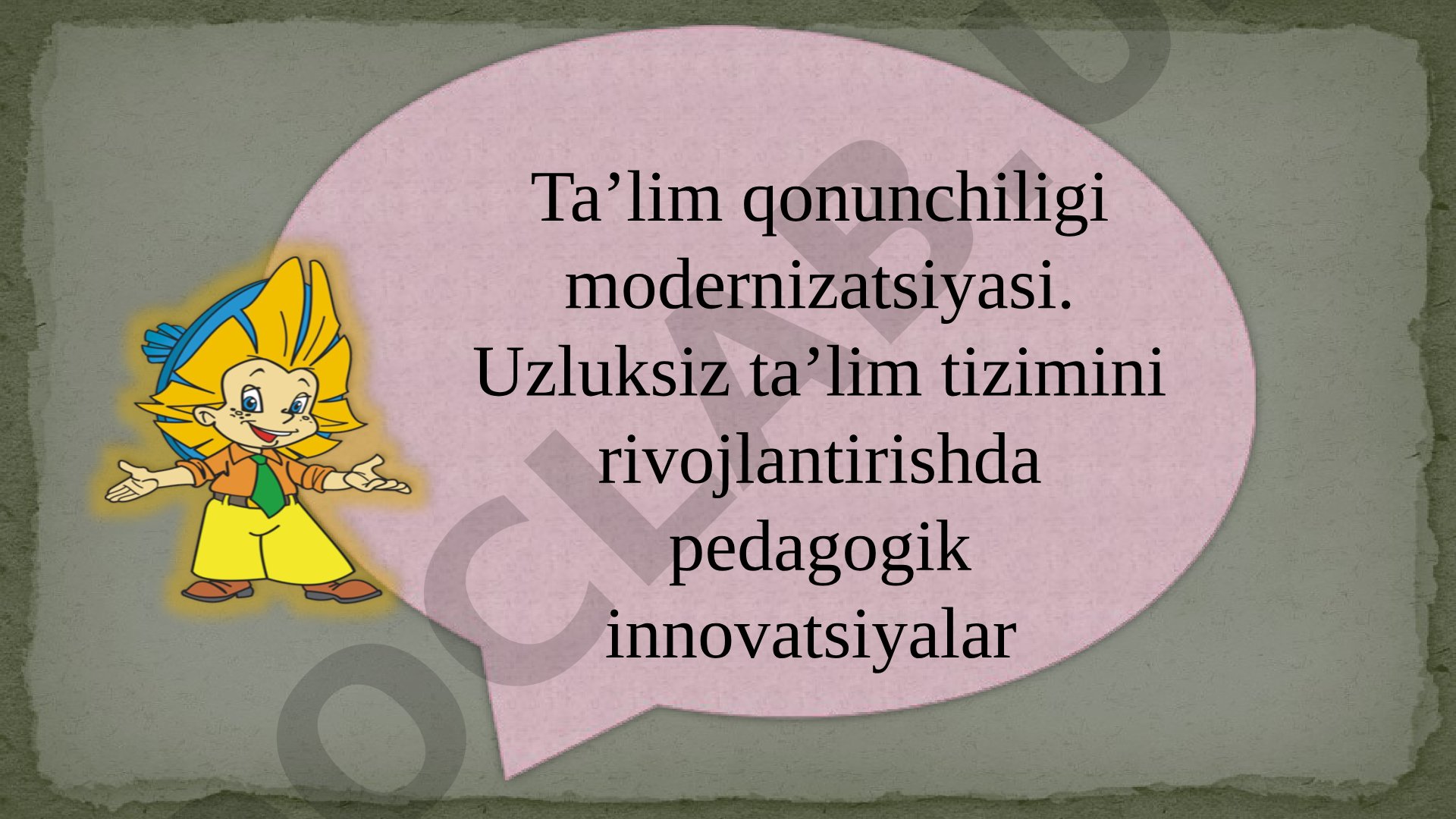 Ta’lim qonunchiligi modernizatsiyasi. Uzluksiz ta’lim tizimini rivojlantirishda pedagogik innovatsiyalar