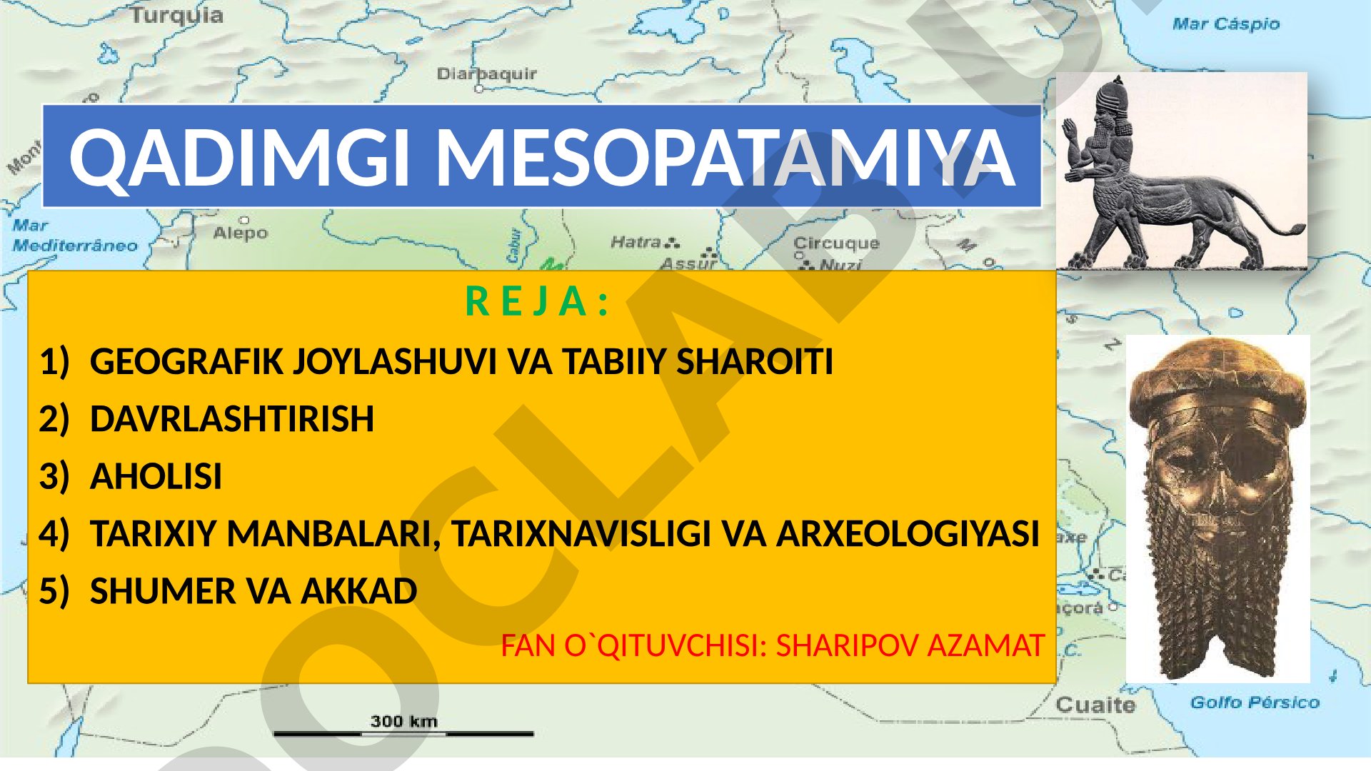 Qadimgi Mesopatamiya: geografik joylashuvi, tabiiy sharoiti, davrlashtirish, aholisi, tarixiy manbalari va arxeologiyasi