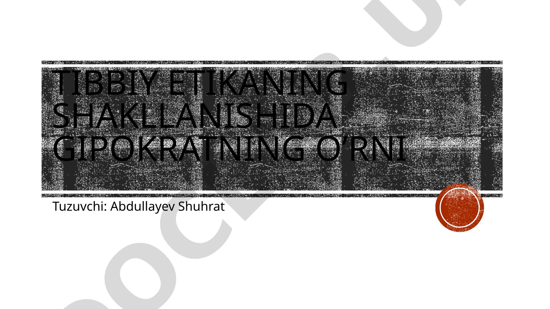 Tibbiy etikaning shakllanishida gipokratning o’rni