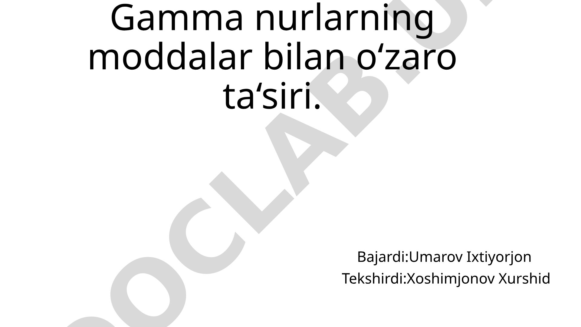 Gamma nurlarning moddalar bilan oʻzaro ta‘siri