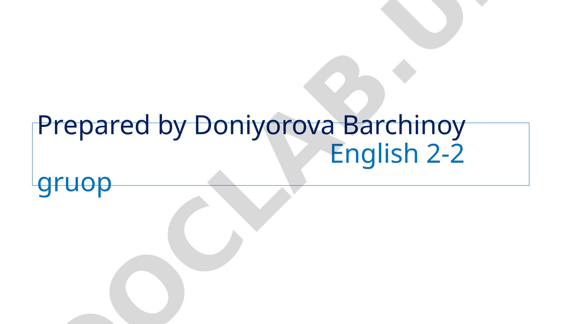 Presentation prepared by Doniyorova Barchinoy for English group 2-2