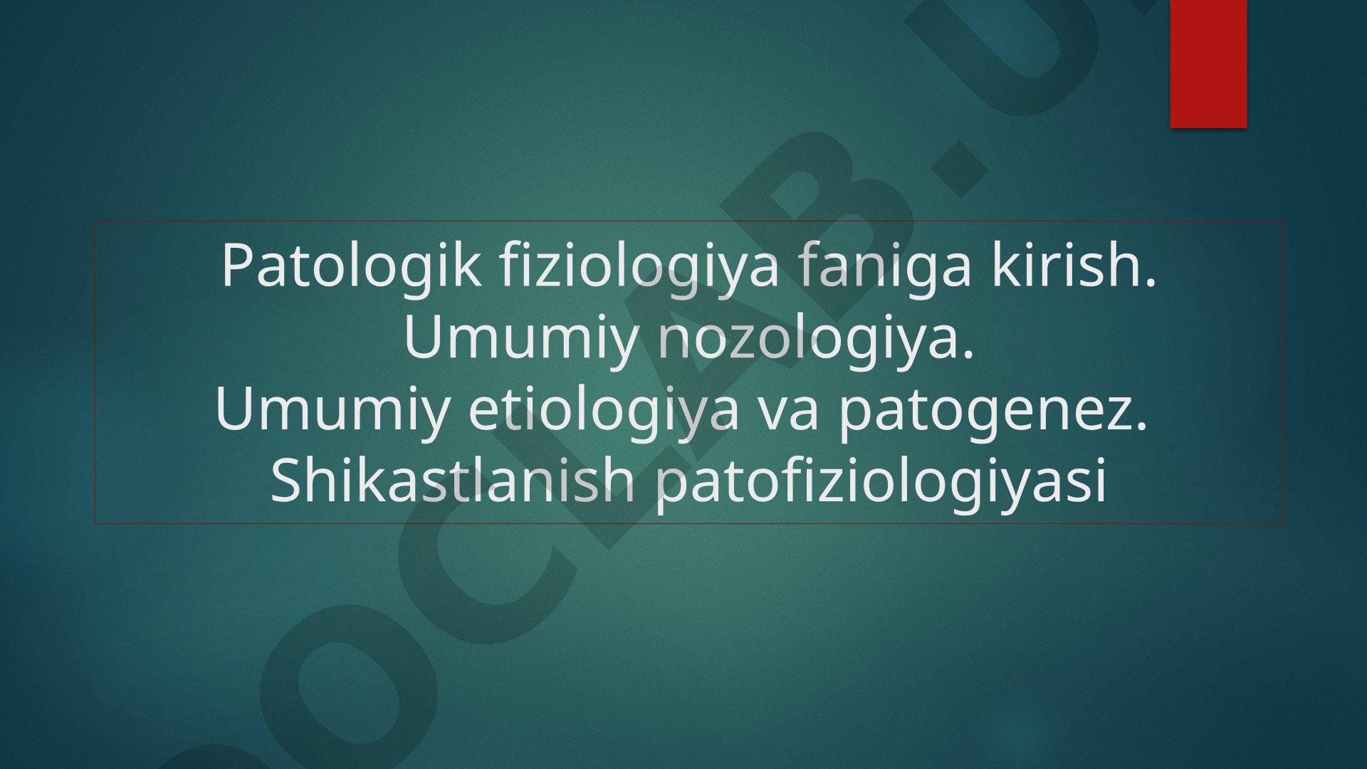 Patologik fiziologiya faniga kirish: umumiy nozologiya, etiologiya va patogenez