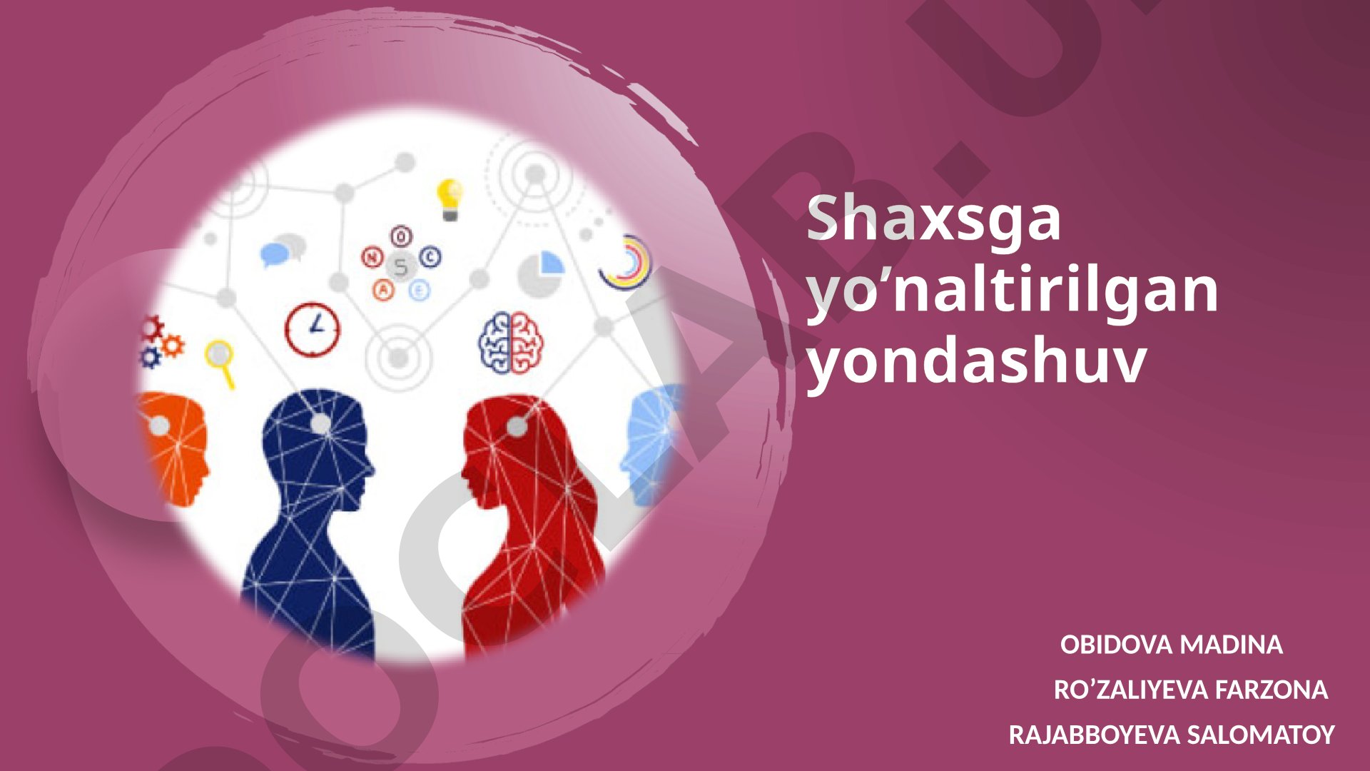 Shaxsga yo'naltirilgan yondashuvning tamoyillari, usullari va ta'limda qo'llanilishi