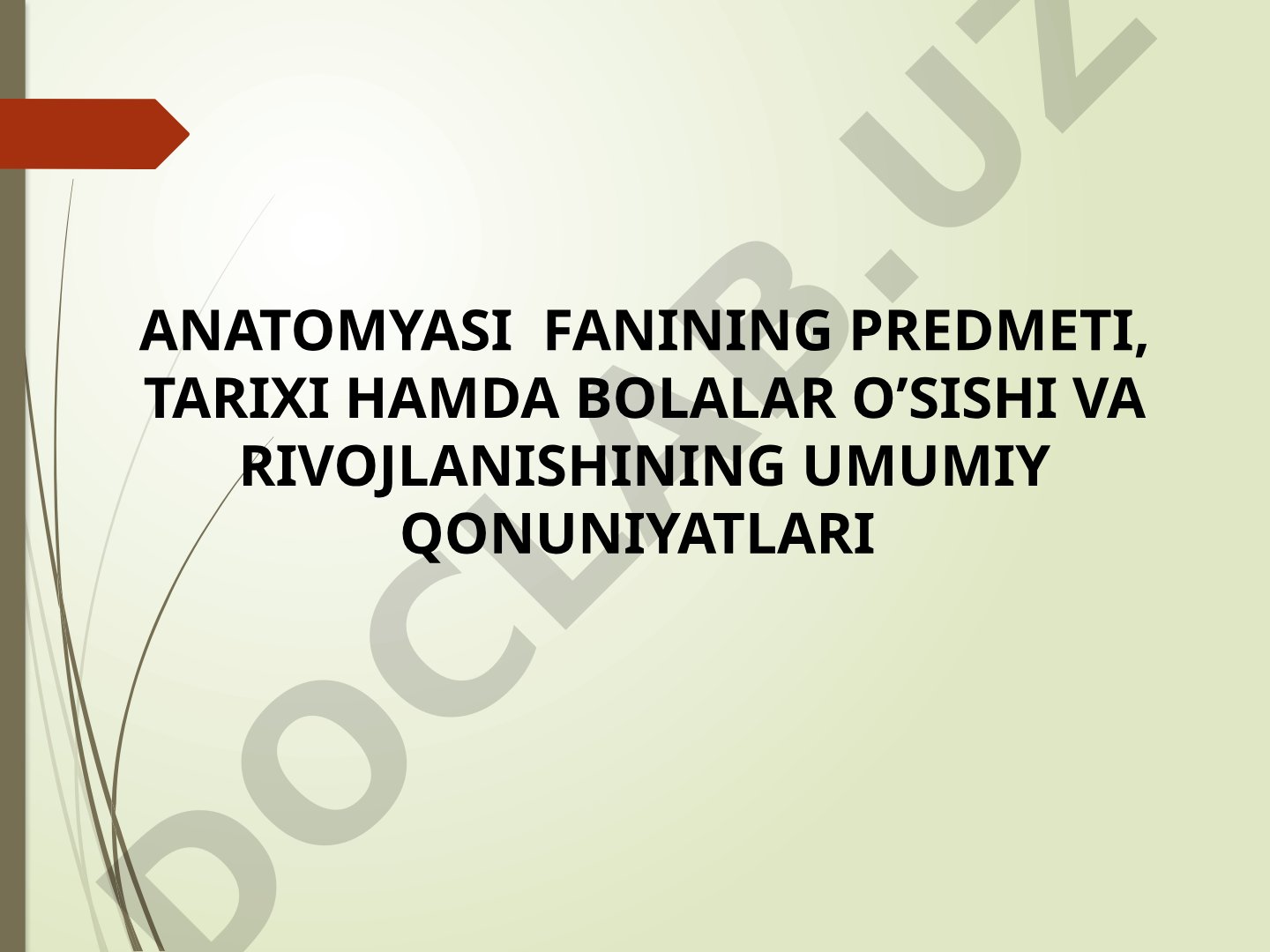 Anatomyasi fanining predmeti, tarixi hamda bolalar o’sishi va rivojlanishining umumiy qonuniyatlari