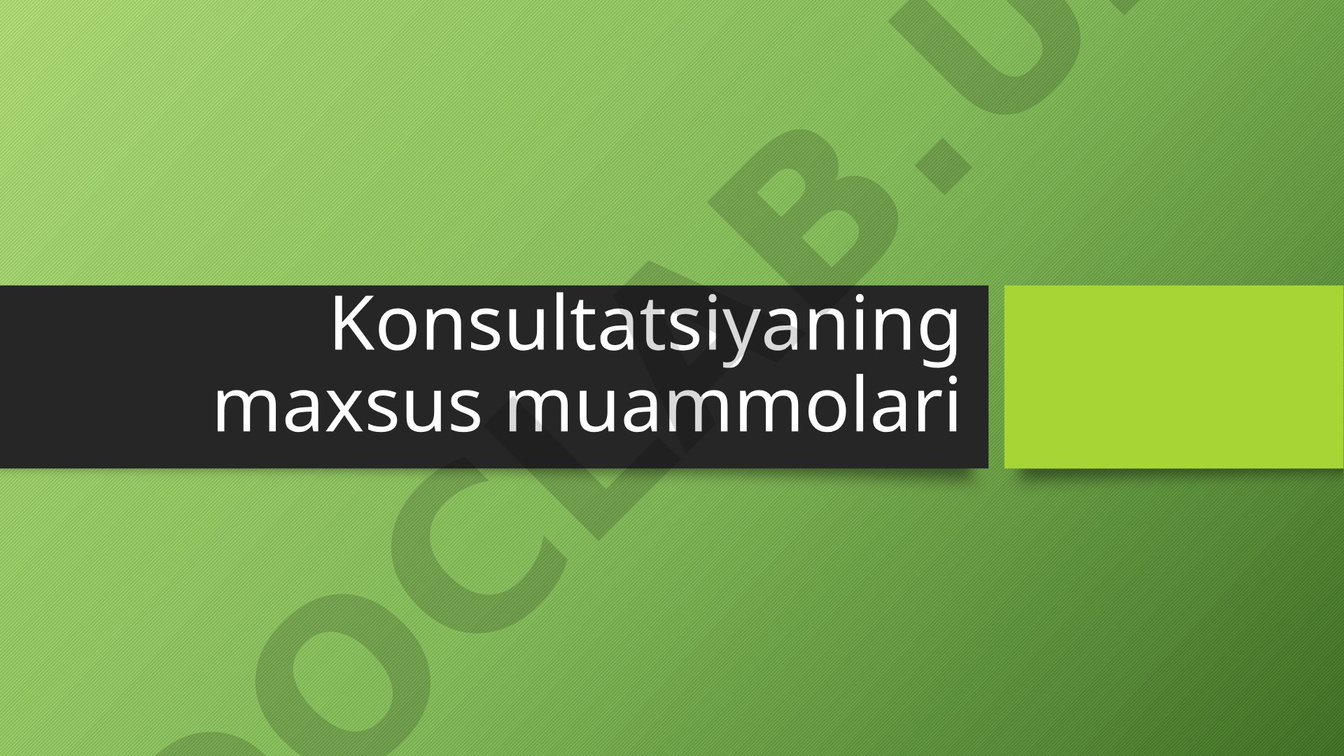 Konsultatsiya jarayonidagi maxsus muammolar va ularni hal qilish usullari haqida