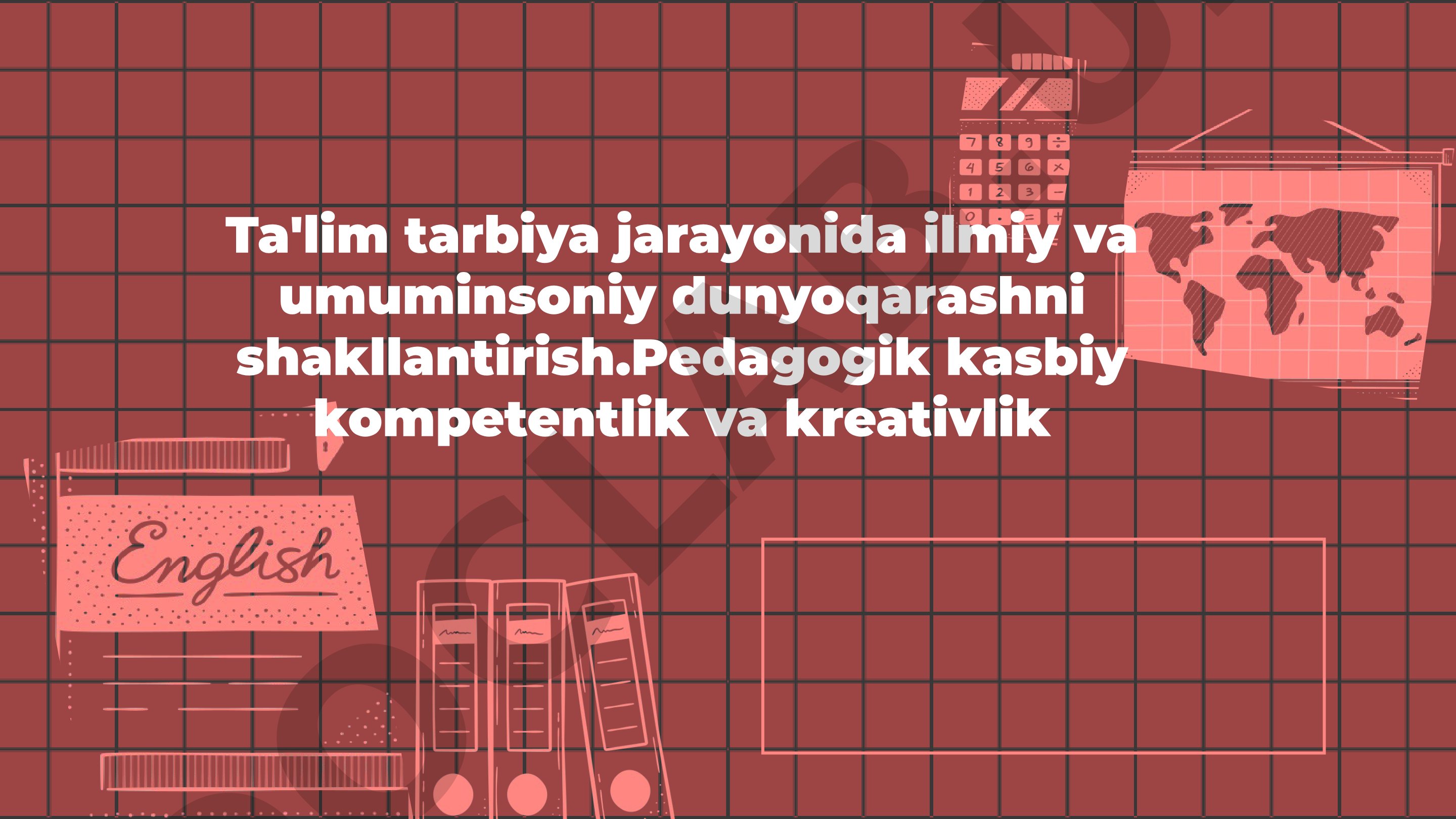 Ta'lim tarbiya jarayonida ilmiy va umuminsoniy dunyoqarashni shakllantirish