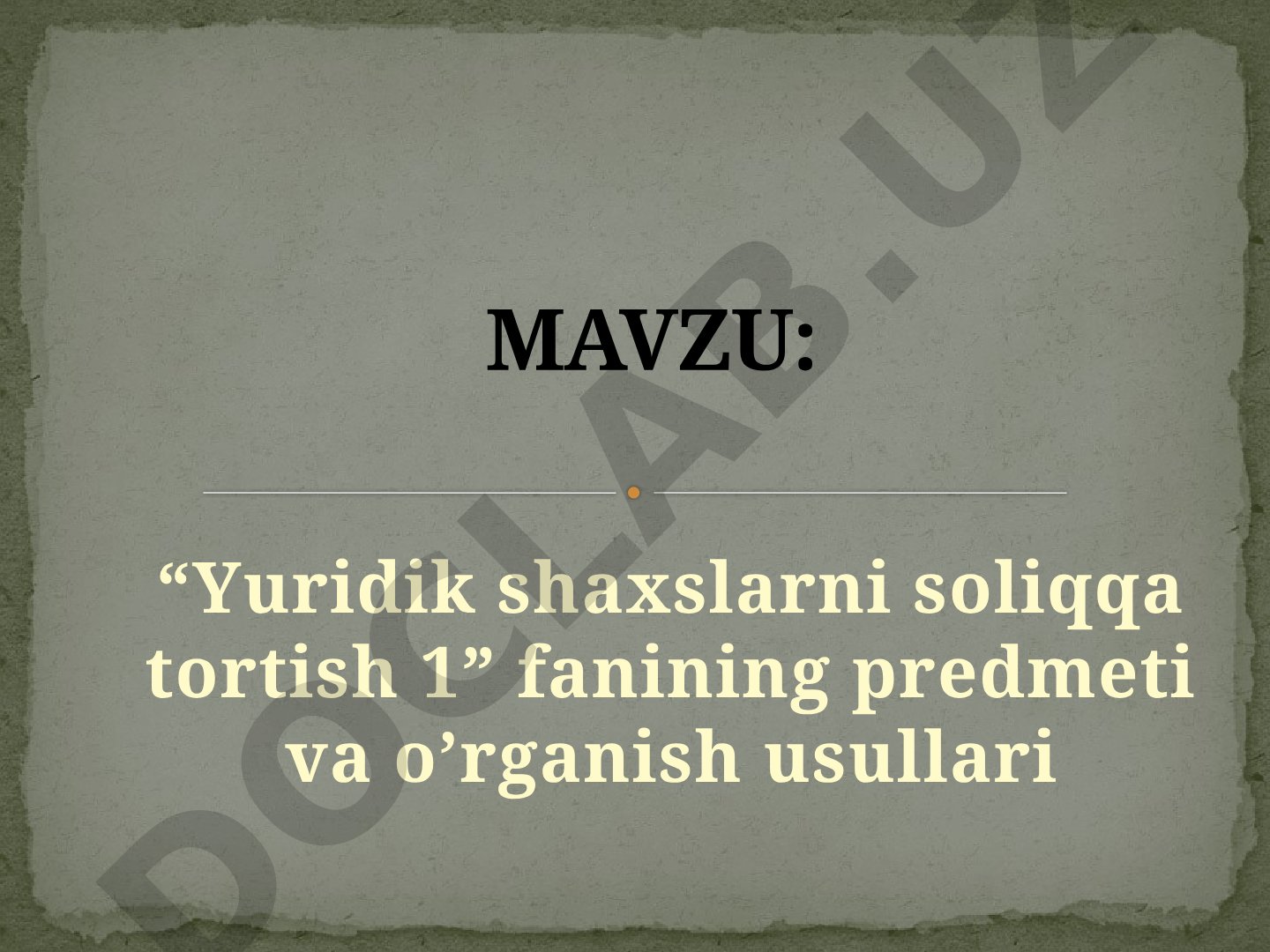 Yuridik shaxslarni soliqqa tortish 1 fanining predmeti va o'rganish usullari
