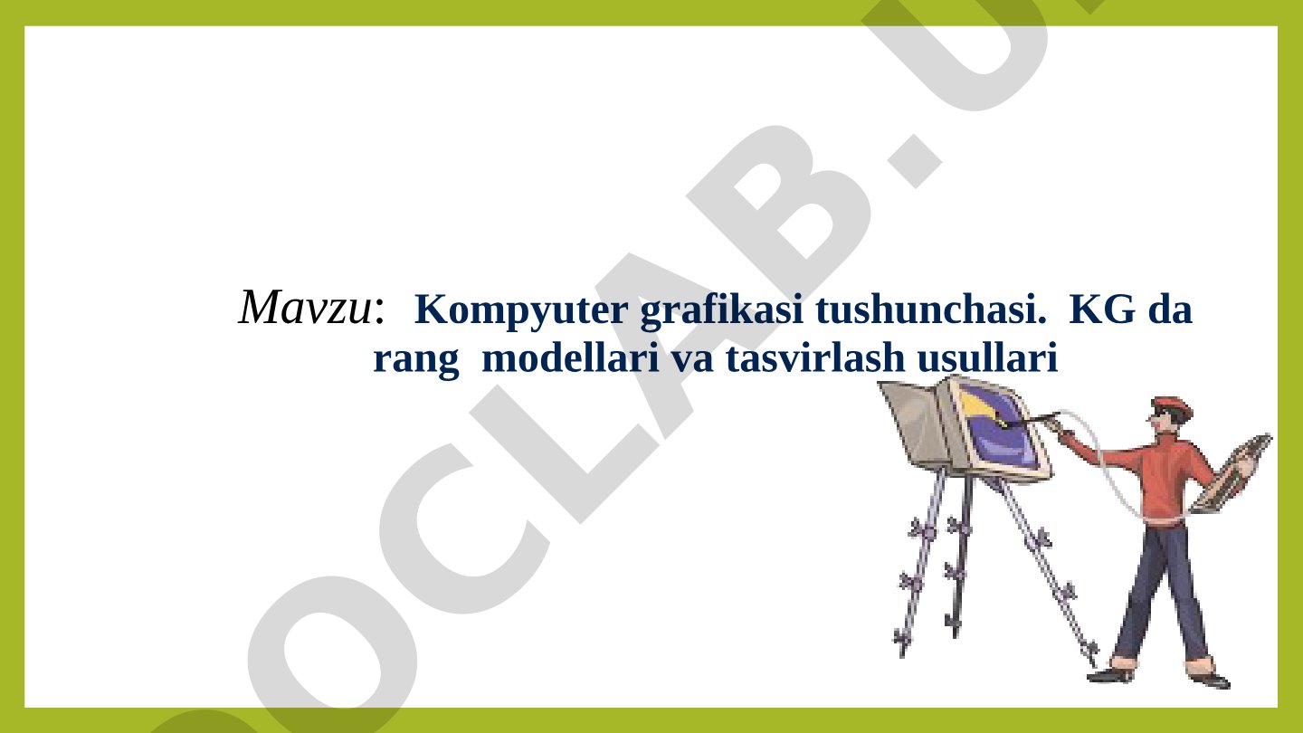 Kompyuter grafikasi tushunchasi. KG da rang modellari va tasvirlash usullari