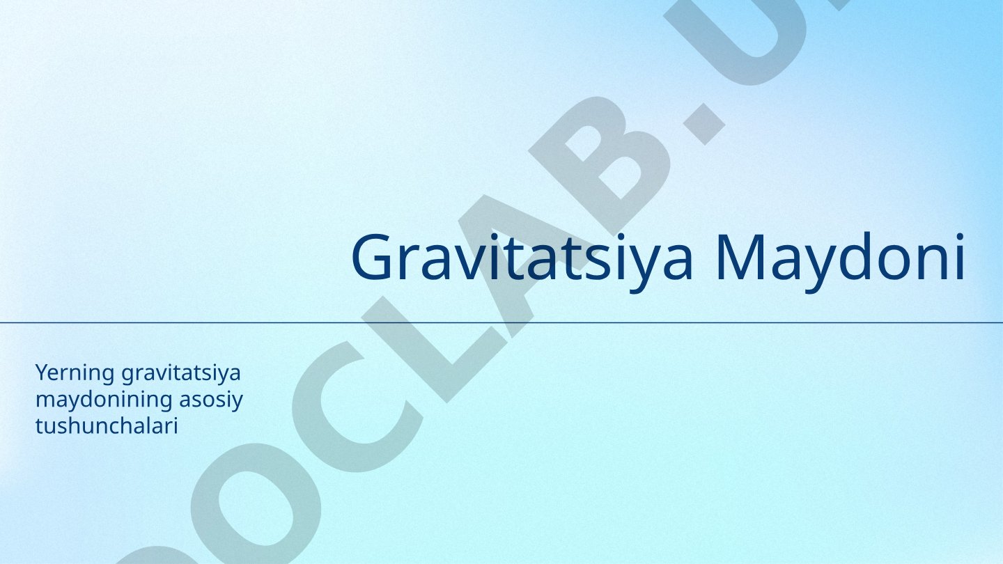 Yerning gravitatsiya maydoni tushunchalari