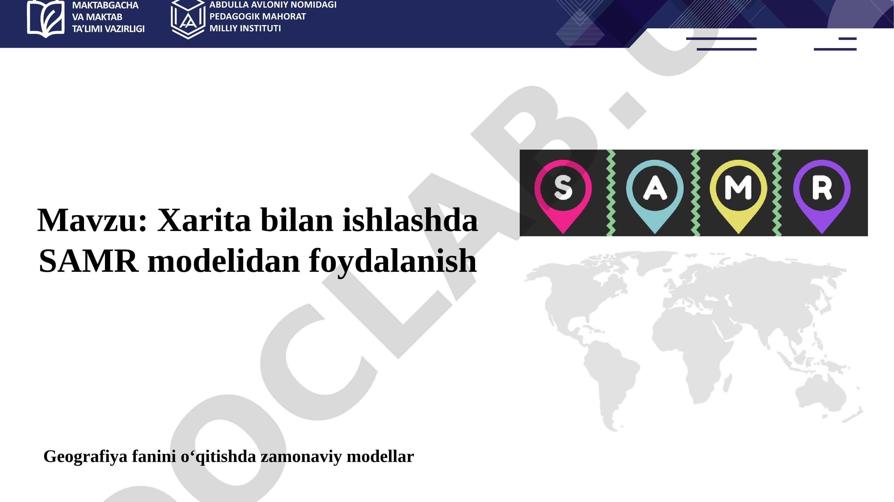 Xarita bilan ishlashda SAMR modelidan foydalanish