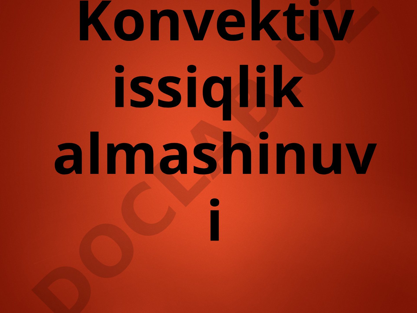 Konvektiv issiqlik almashinuvi, uning turlari, asosiy qonuni va differensial tenglamalari