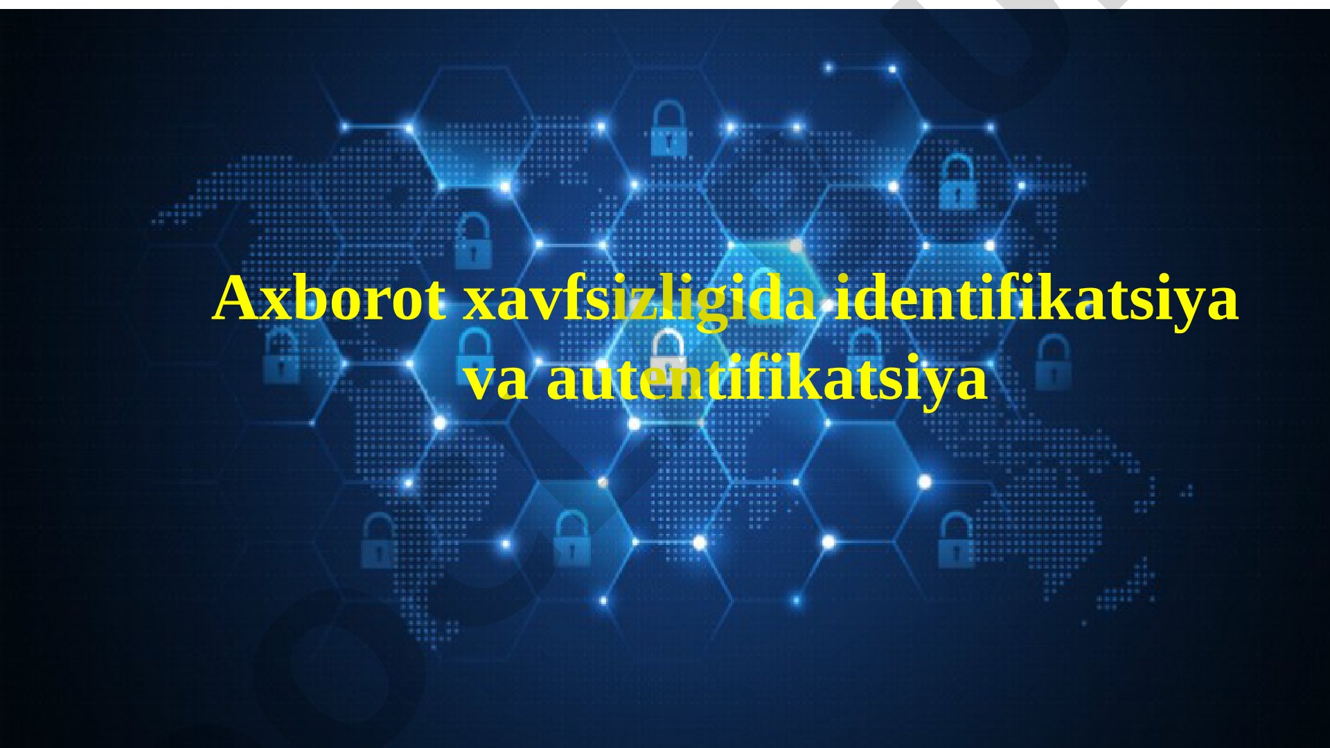 Axborot xavfsizligida identifikatsiya va autentifikatsiya