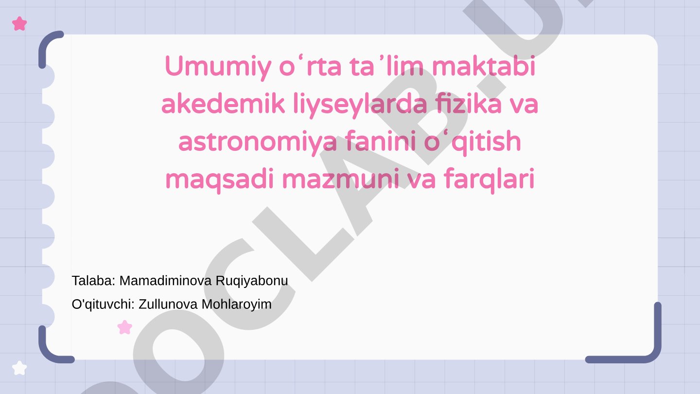 Umumiy o'rta ta'lim maktabi va akademik litseylarda fizika va astronomiya fanini o'qitish maqsadi mazmuni va farqlari