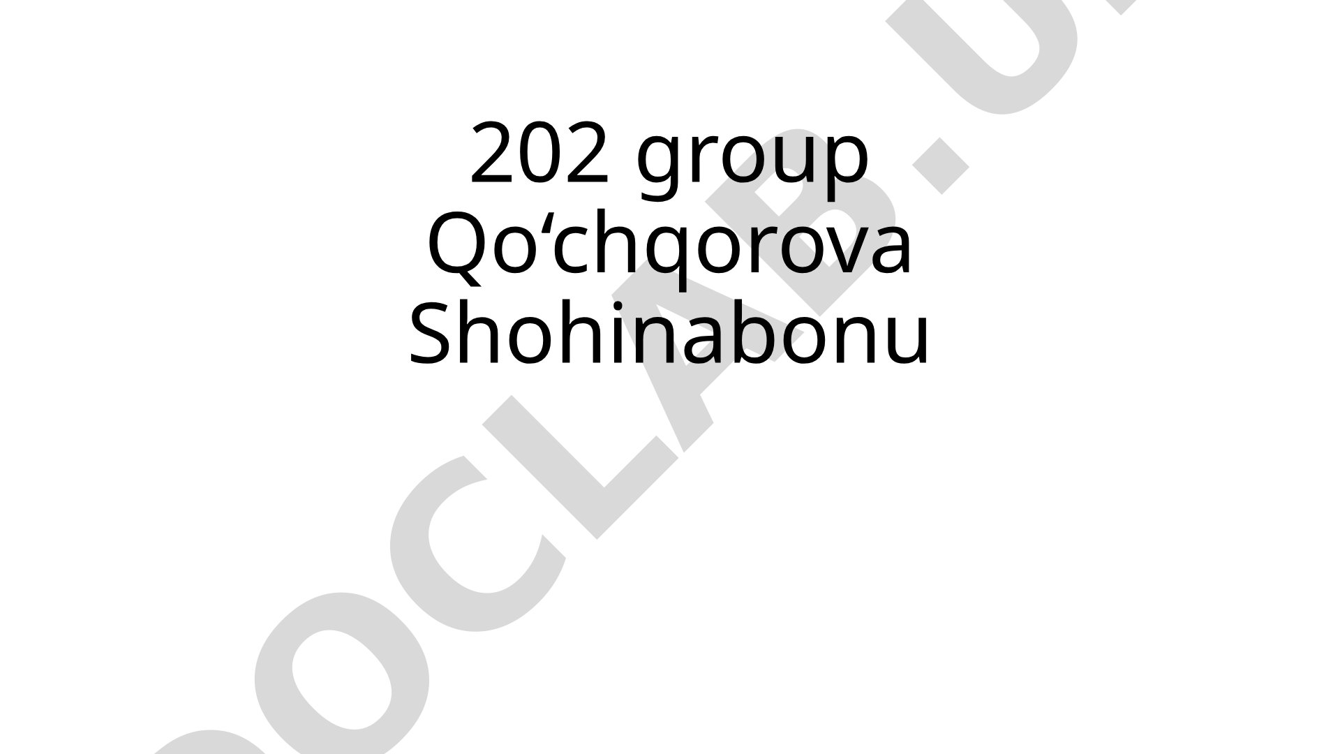 202 group Qo‘chqorova Shohinabonu