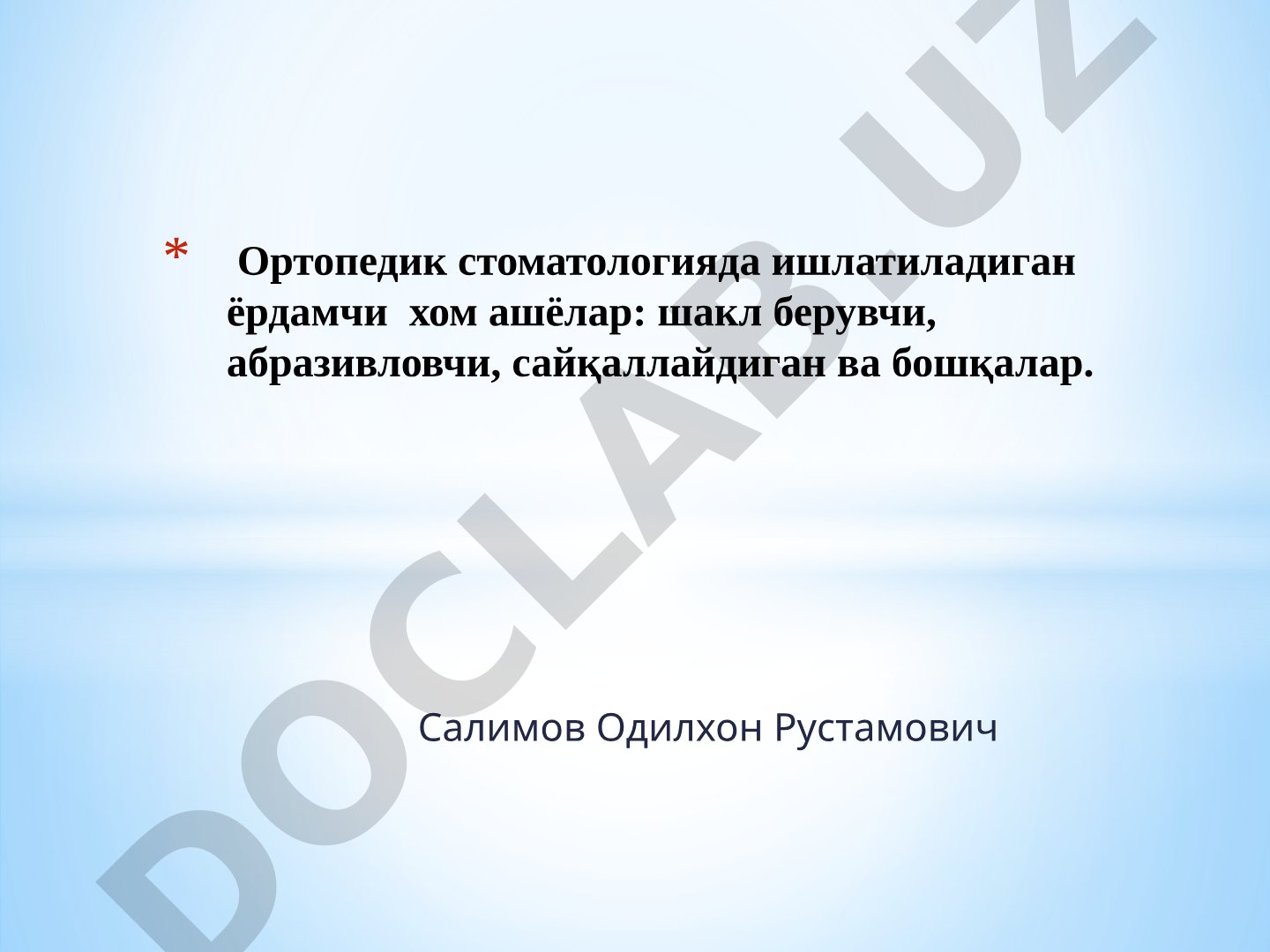 Ортопедик стоматологияда ишлатиладиган ёрдамчи хом ашёлар: шакл берувчи, абразивловчи, сайқаллайдиган ва бошқалар