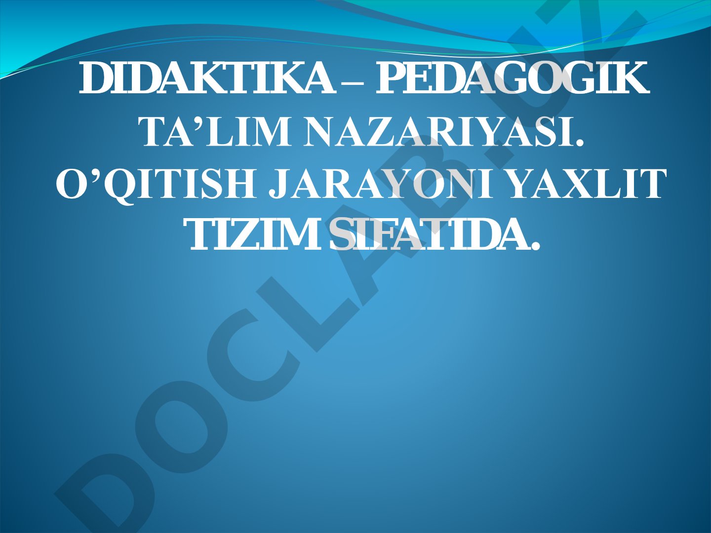 Didaktika – pedagogik ta'lim nazariyasi. O'qitish jarayoni yaxlit tizim sifatida