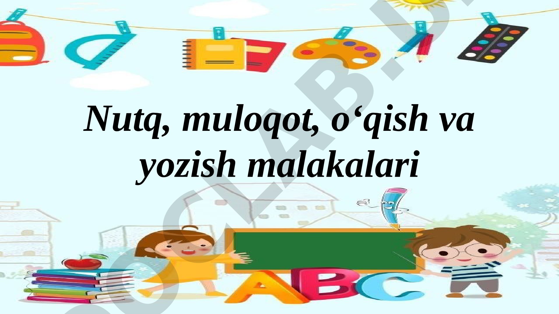Nutq, muloqot, o‘qish va yozish malakalari