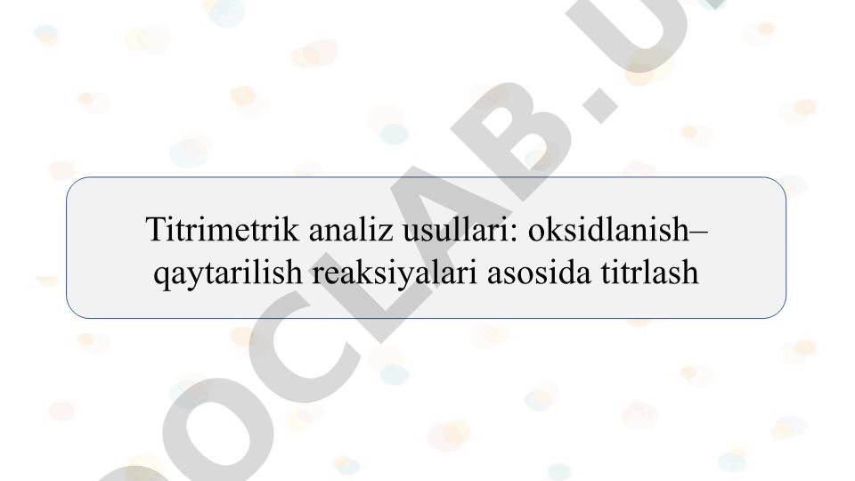 Titrimetrik analiz usullari: oksidlanish–qaytarilish reaksiyalari asosida titrlash