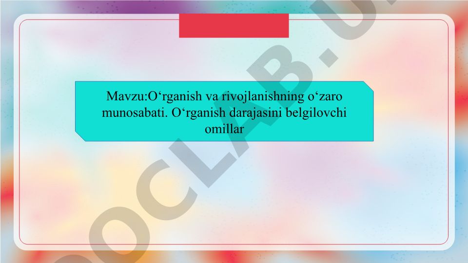 O‘rganish va rivojlanishning o‘zaro munosabati. O‘rganish darajasini belgilovchi omillar