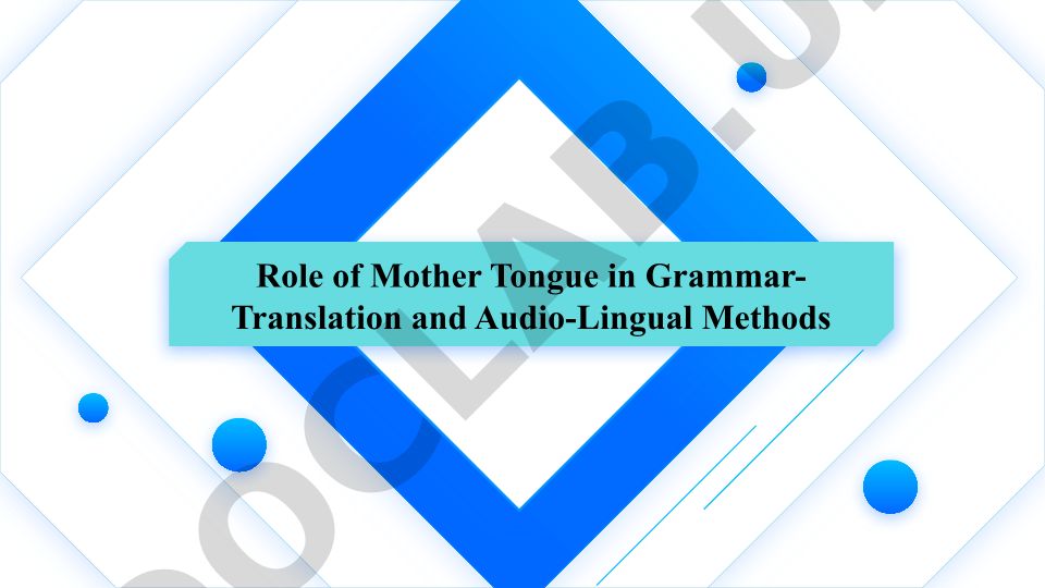 Role of Mother Tongue in Grammar-Translation and Audio-Lingual Methods
