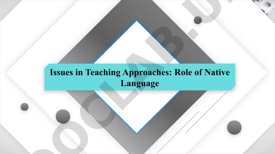 Issues in Teaching Approaches: Role of Native Language