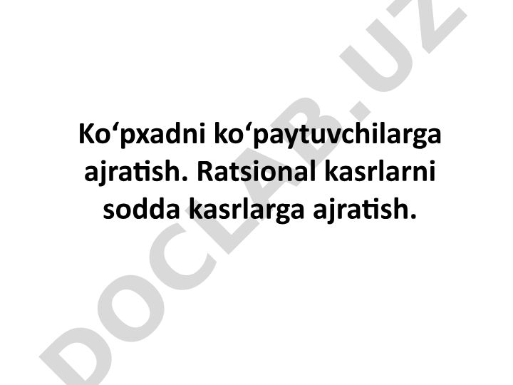 Ko‘pxadni ko‘paytuvchilarga ajratish va ratsional kasrlarni sodda kasrlarga ajratish