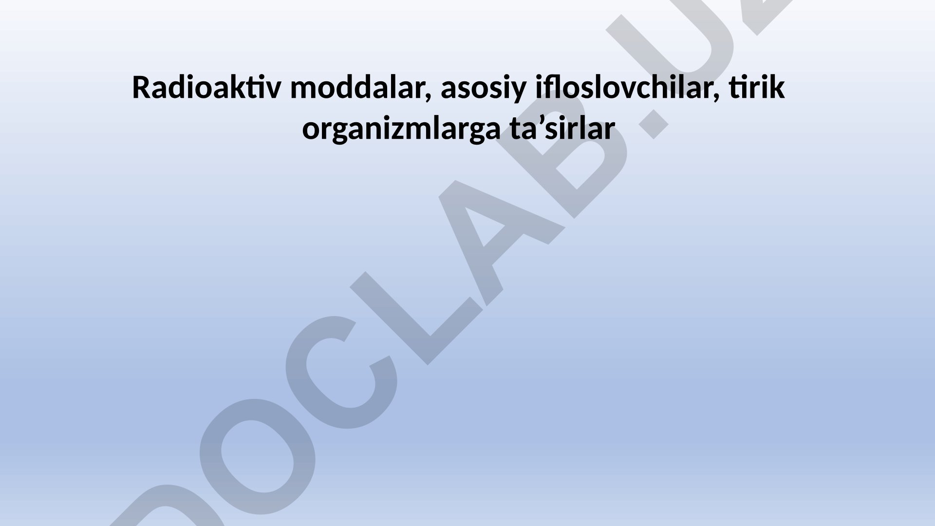 Radioaktiv moddalarning atrof-muhit va tirik organizmlarga ta'siri